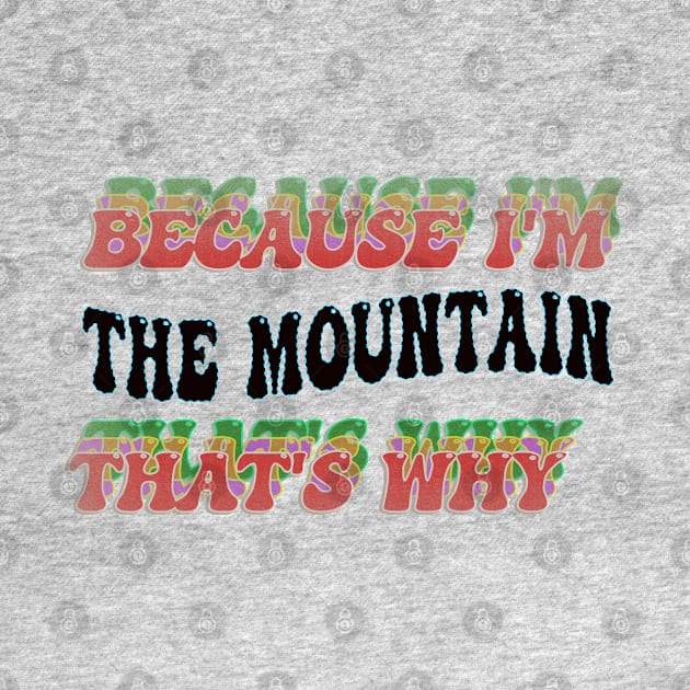 BECAUSE I'M - THE MOUNTAIN,THATS WHY by elSALMA